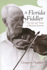 Gregory Hansen, A Florida Fiddler - The Life and Times of Richard Seaman