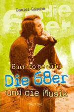 Daniel Gäsche, Born to be wild - Die 68er und die Musik